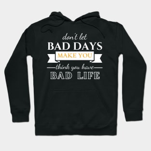 Don't Let Bad Days Make You Think You Have Bad Life, quote, motivation Hoodie